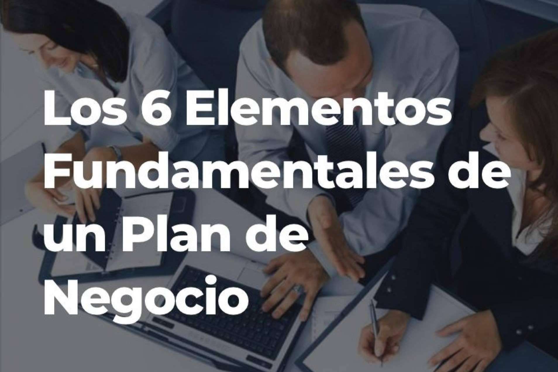 Los seis elementos de un plan de negocio, expuestos por Ingennium Group